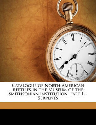 Catalogue of North American Reptiles in the Museum of the Smithsonian Institution. Part I.--Serpents on Paperback by Spencer Fullerton Baird