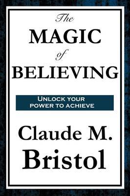 The Magic of Believing by Claude M. Bristol image