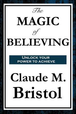 The Magic of Believing on Paperback by Claude M. Bristol