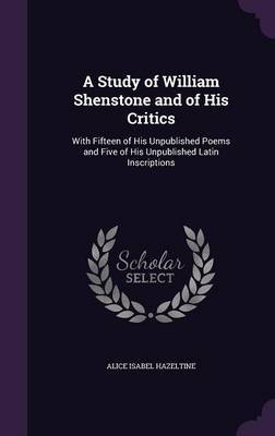 A Study of William Shenstone and of His Critics on Hardback by Alice Isabel Hazeltine