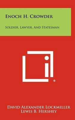 Enoch H. Crowder: Soldier, Lawyer, and Statesman by David Alexander Lockmiller image