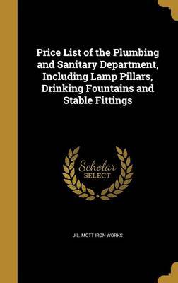 Price List of the Plumbing and Sanitary Department, Including Lamp Pillars, Drinking Fountains and Stable Fittings on Hardback