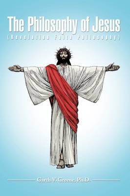 The Philosophy of Jesus by Ph.D. Garth V. Greene image