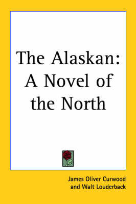 The Alaskan: A Novel of the North by James Oliver Curwood image