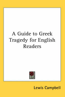 A Guide to Greek Tragedy for English Readers by Lewis Campbell image