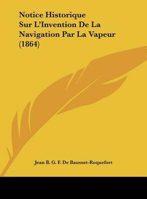 Notice Historique Sur L'Invention de La Navigation Par La Vapeur (1864) by Jean B G F De Bausset-Roquefort image