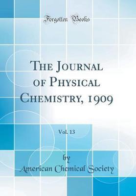 The Journal of Physical Chemistry, 1909, Vol. 13 (Classic Reprint) by American Chemical Society image