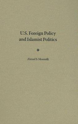U.S. Foreign Policy and Islamist Politics by Ahmad S. Moussalli image