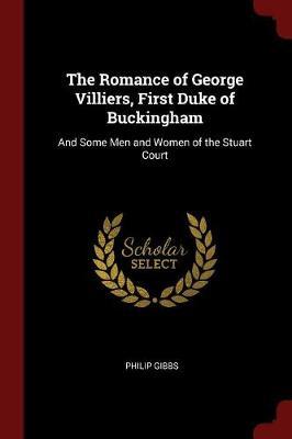 The Romance of George Villiers, First Duke of Buckingham by Philip Gibbs image
