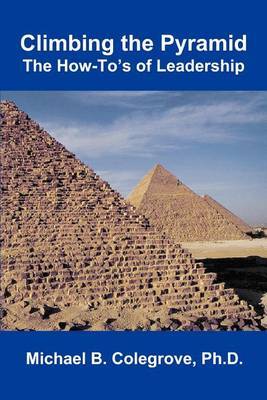 Climbing the Pyramid: The How-To's of Leadership by Colonel Michael B Colegrove image