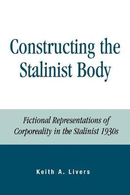 Constructing the Stalinist Body by Keith A Livers image