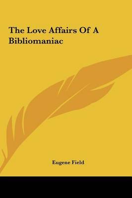 The Love Affairs of a Bibliomaniac by Eugene Field image