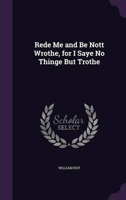 Rede Me and Be Nott Wrothe, for I Saye No Thinge But Trothe by William Roy image