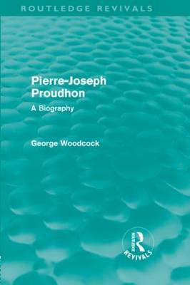 Pierre-Joseph Proudhon (Routledge Revivals) on Hardback by George Woodcock