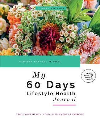 My 60 Days Lifestyle Health Journal (Flower Edition) by Vanessa Raphael Michel image