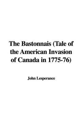 The Bastonnais (Tale of the American Invasion of Canada in 1775-76) by John Lesperance image