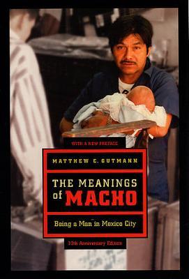 The Meanings of Macho by Matthew C Gutmann