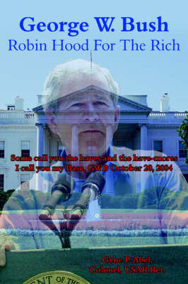 George W. Bush Robin Hood For The Rich by Gene P. Abel Colonel USAR Ret. image