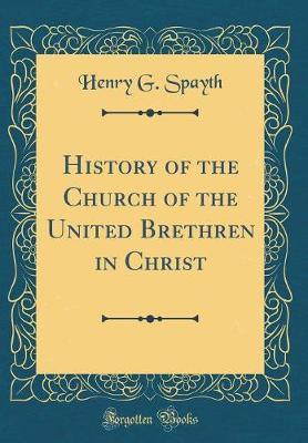 History of the Church of the United Brethren in Christ (Classic Reprint) by Henry G Spayth image