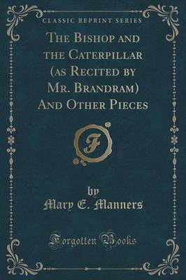 The Bishop and the Caterpillar (as Recited by Mr. Brandram) and Other Pieces (Classic Reprint) by Mary E Manners image