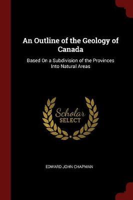An Outline of the Geology of Canada by Edward John Chapman image