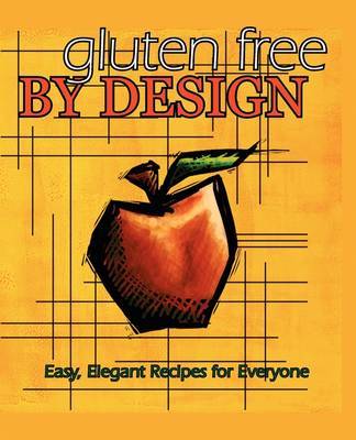 Gluten Free by Design: Easy, Elegant Recipes for Everyone by Wendy Longo image