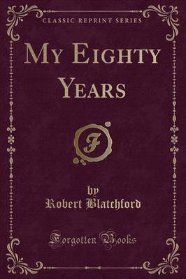 My Eighty Years (Classic Reprint) by Robert Blatchford image