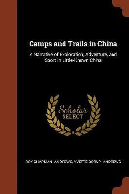 Camps and Trails in China by Roy Chapman Andrews image