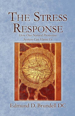 The Stress Response: How Our Natural Protective System Can Harm Us by Edmund D. Brundell DC image