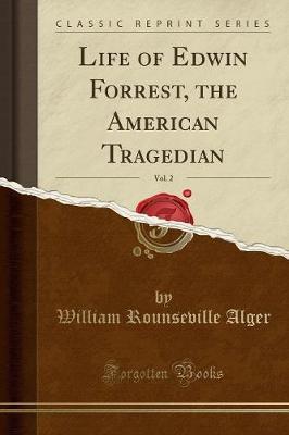 Life of Edwin Forrest, the American Tragedian, Vol. 2 (Classic Reprint) by William Rounseville Alger image