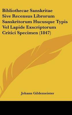 Bibliothecae Sanskritae Sive Recensus Librorum Sanskritorum Hucusque Typis Vel Lapide Exscriptorum Critici Specimen (1847) on Hardback by Johann Gildemeister