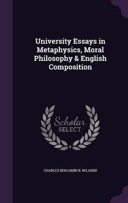 University Essays in Metaphysics, Moral Philosophy & English Composition by Charles Benjamin B M'Laren image