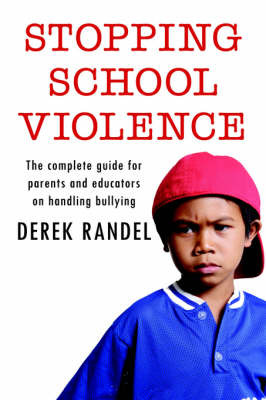 Stopping School Violence: The Complete Guide for Parents and Educators on Handling Bullying on Paperback by Derek Randel