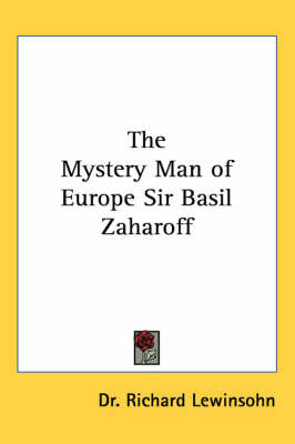 The Mystery Man of Europe Sir Basil Zaharoff by Dr. Richard Lewinsohn image