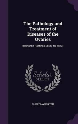 The Pathology and Treatment of Diseases of the Ovaries on Hardback by Robert Lawson Tait