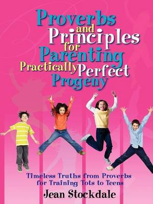 Proverbs and Principles for Parenting Practically Perfect Progeny by Jean Stockdale image
