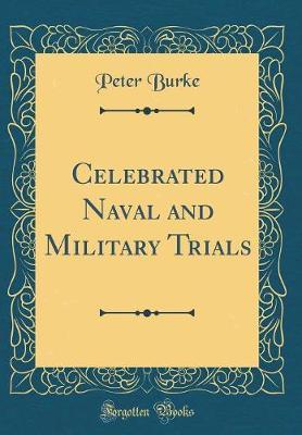 Celebrated Naval and Military Trials (Classic Reprint) by Peter Burke image
