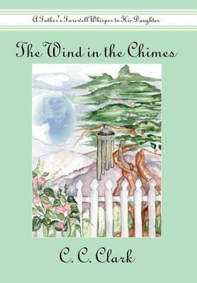 The Wind in the Chimes: A Father's Farewell Whisper to His Daughter on Hardback by C. C. Clark