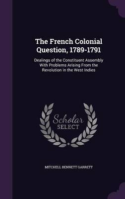 The French Colonial Question, 1789-1791 by Mitchell Bennett Garrett image