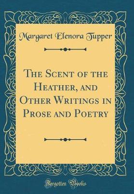 The Scent of the Heather, and Other Writings in Prose and Poetry (Classic Reprint) by Margaret Elenora Tupper image