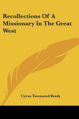 Recollections of a Missionary in the Great West on Paperback by Cyrus Townsend Brady