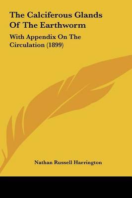 The Calciferous Glands of the Earthworm: With Appendix on the Circulation (1899) on Hardback by Nathan Russell Harrington