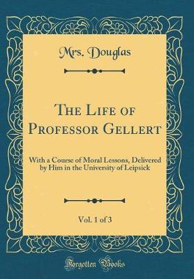 The Life of Professor Gellert, Vol. 1 of 3 by Mrs Douglas image