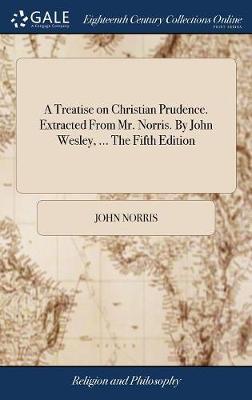 A Treatise on Christian Prudence. Extracted from Mr. Norris. by John Wesley, ... the Fifth Edition by John Norris image