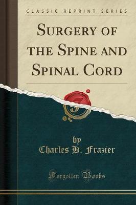 Surgery of the Spine and Spinal Cord (Classic Reprint) by Charles H Frazier image
