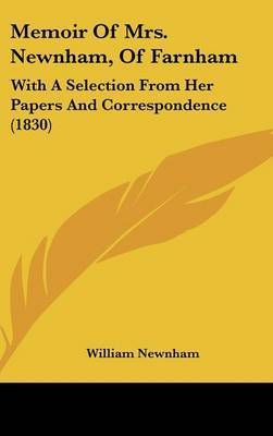 Memoir Of Mrs. Newnham, Of Farnham: With A Selection From Her Papers And Correspondence (1830) on Hardback by William Newnham