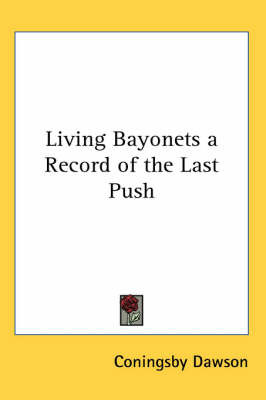 Living Bayonets a Record of the Last Push by Coningsby Dawson image
