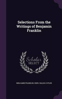 Selections from the Writings of Benjamin Franklin on Hardback by Benjamin Franklin