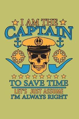 I Am The Captain To save Time Let's Just Assume I'M Always Right by Books by 3am Shopper