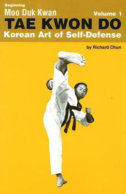 Beginning Moo Duk Kwan Tae Kwon Do Korean Art of Self-Defense: v. 1 by Richard Chun image